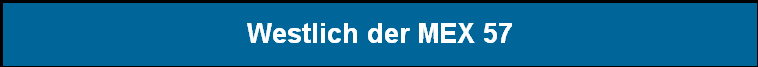 Westlich der MEX 57